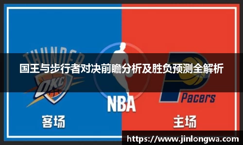 国王与步行者对决前瞻分析及胜负预测全解析
