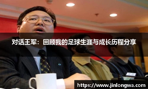 对话王军：回顾我的足球生涯与成长历程分享